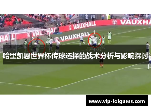 哈里凯恩世界杯传球选择的战术分析与影响探讨