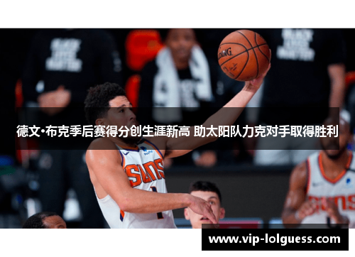 德文·布克季后赛得分创生涯新高 助太阳队力克对手取得胜利