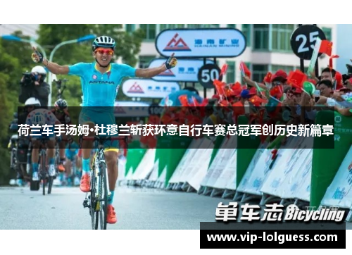 荷兰车手汤姆·杜穆兰斩获环意自行车赛总冠军创历史新篇章